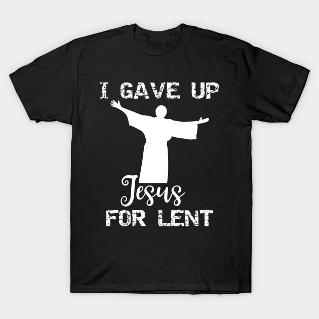 Lent I Gave Up Jesus For Lent Atheist T-Shirt by StacysCellar